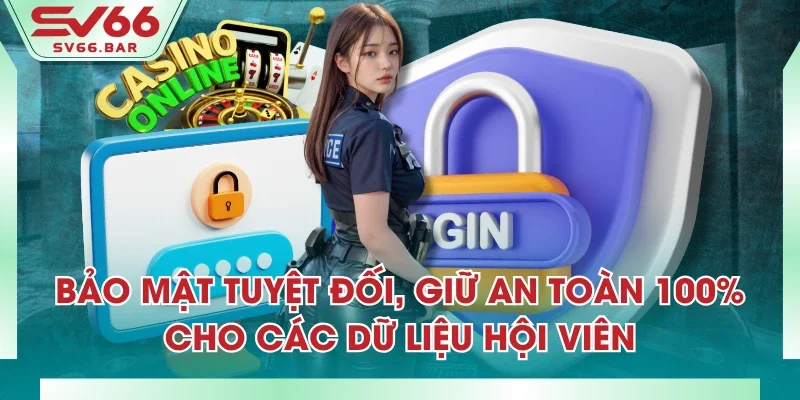 Bảo mật tuyệt đối, giữ an toàn 100% cho các dữ liệu hội viên