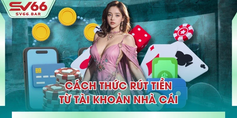 Cách thức rút tiền từ tài khoản nhà cái