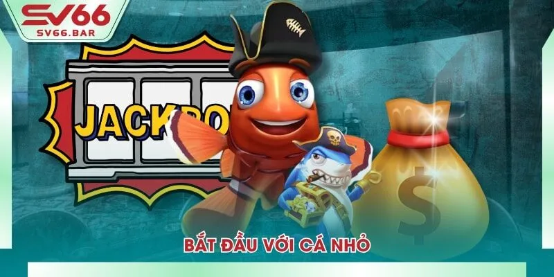 Bắt đầu với cá nhỏ