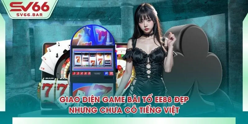 Giao diện game bài tố EE88 đẹp nhưng chưa có tiếng Việt