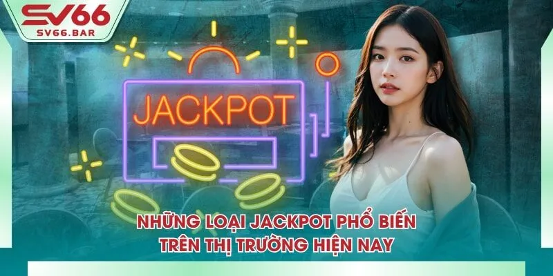 Những loại jackpot phổ biến trên thị trường hiện nay