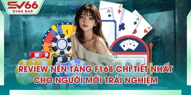 Review Nền Tảng F168 Chi Tiết Nhất Cho Người Mới Trải Nghiệm