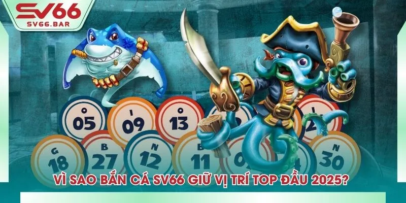 Vì sao bắn cá SV66 giữ vị trí top đầu 2025? 